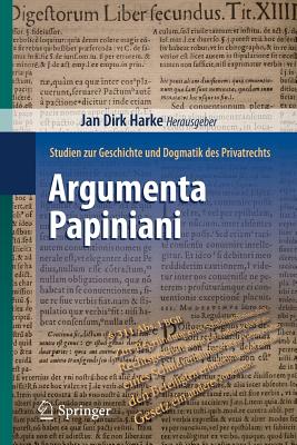 Argumenta Papiniani: Studien Zur Geschichte Und Dogmatik Des Privatrechts - Harke, Jan Dirk (Editor)