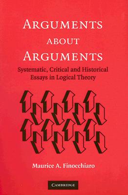 Arguments about Arguments: Systematic, Critical, and Historical Essays in Logical Theory - Finocchiaro, Maurice A