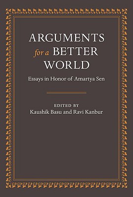 Arguments for a Better World: Essays in Honor of Amartya Sen: Volume I: Ethics, Welfare, and Measurement and Volume II: Development, Society, and Institutions - Basu, Kaushik (Editor), and Kanbur, Ravi (Editor)