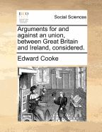 Arguments for and Against an Union, Between Great Britain and Ireland, Considered