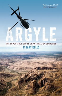 Argyle: The Impossible Story of Australian Diamonds - Kells, Stuart