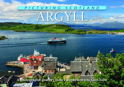 Argyll: Picturing Scotland: A photographic journey from Campbeltown to Glen Etive