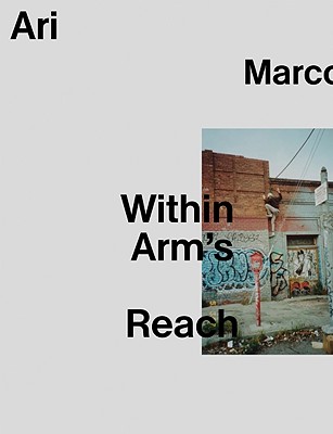 Ari Marcopoulos: Within Arm's Reach - Marcopoulos, Ari (Photographer), and Cannizzo, Stephanie (Text by)