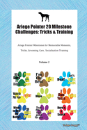 Ariege Pointer 20 Milestone Challenges: Tricks & Training Ariege Pointer Milestones for Tricks, Socialization, Agility & Training Volume 1