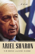 Ariel Sharon: A Life - Bloom, Gadi, and Hefez, Nir, and Ginsburg, Mitch (Translated by)