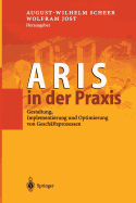 Aris in Der Praxis: Gestaltung, Implementierung Und Optimierung Von Geschaftsprozessen