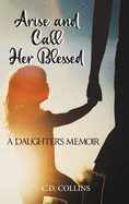 Arise and Call Her Blessed: A Daughter's Memoir