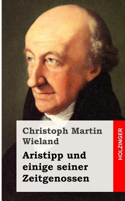 Aristipp und einige seiner Zeitgenossen - Wieland, Christoph Martin