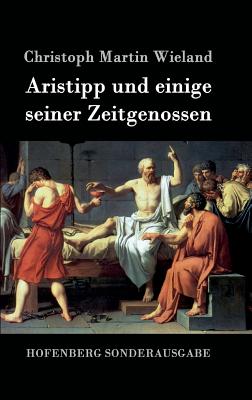 Aristipp und einige seiner Zeitgenossen - Wieland, Christoph Martin