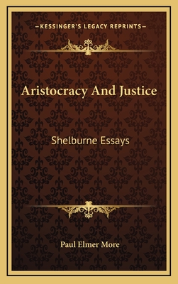 Aristocracy and Justice: Shelburne Essays - More, Paul Elmer