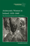 Aristocratic Women in Ireland, 1450-1660: The Ormond Family, Power and Politics