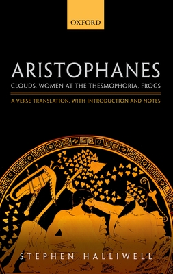 Aristophanes: Clouds, Women at the Thesmophoria, Frogs: A Verse Translation, with Introduction and Notes - Halliwell, Stephen