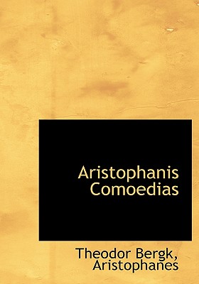 Aristophanis Comoedias - Bergk, Theodor, and Aristophanes