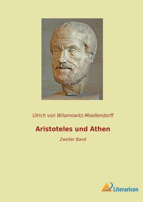 Aristoteles und Athen: Zweiter Band - Von Wilamowitz-Moellendorff, Ulrich