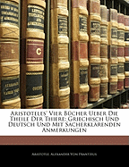 Aristoteles' Vier Bucher Ueber Die Theile Der Thiere: Griechisch Und Deutsch Und Mit Sacherklarenden Anmerkungen (Classic Reprint)