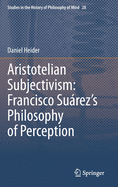 Aristotelian Subjectivism: Francisco Surez's Philosophy of Perception