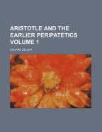 Aristotle and the Earlier Peripatetics; Volume 1