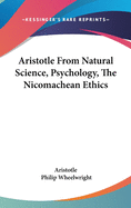 Aristotle from Natural Science, Psychology, the Nicomachean Ethics