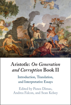 Aristotle: On Generation and Corruption Book II - Dimas, Panos (Editor), and Falcon, Andrea (Editor), and Kelsey, Sean (Editor)