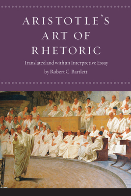 Aristotle's Art of Rhetoric - Aristotle, and Bartlett, Robert C (Memoir by)