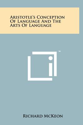 Aristotle's Conception of Language and the Arts of Language - McKeon, Richard