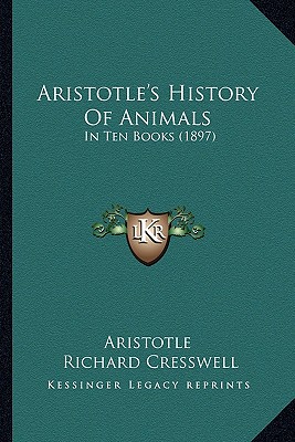 Aristotle's History Of Animals: In Ten Books (1897) - Aristotle, and Cresswell, Richard (Translated by)