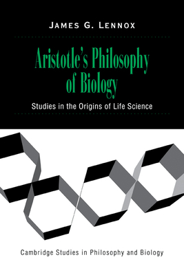 Aristotle's Philosophy of Biology: Studies in the Origins of Life Science - Lennox, James G.