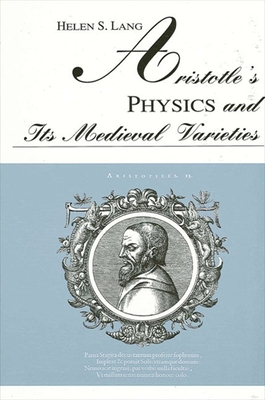 Aristotle's Physics and Its Medieval Varieties - Lang, Helen S
