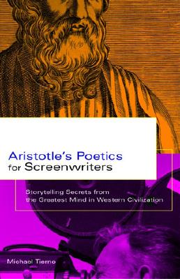 Aristotle's Poetics for Screenwriters: Storytelling Secrets from the Greatest Mind in Western Civilization - Tierno, Michael