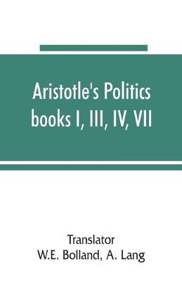 Aristotle's Politics, books I, III, IV, VII: the text of Bekker - Bolland, W E (Translated by), and Lang, A