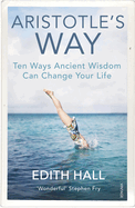 Aristotle's Way: Ten Ways Ancient Wisdom Can Change Your Life