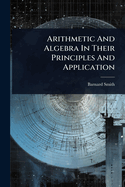 Arithmetic And Algebra In Their Principles And Application