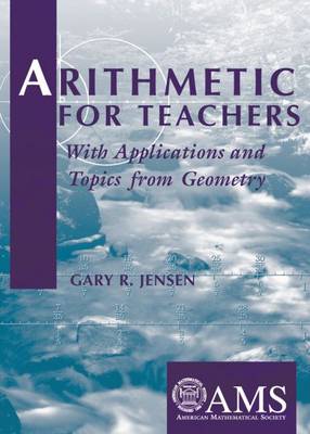 Arithmetic for Teachers: With Applications and Topics from Geometry - Jensen, Gary R