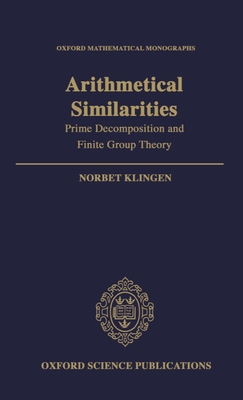 Arithmetical Similarities: Prime Decomposition and Finite Group Theory - Klingen, Norbert