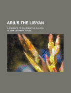 Arius the Libyan: a Romance of the Primitive Church