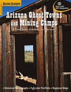 Arizona Ghost Towns: 50 of the State's Best Places to Get a Glimpse of the Old West - Varney, Philip