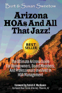 Arizona HOAs and All That Jazz!: The Ultimate Arizona Guide for Homeowners, Board Members, and Professionals Involved in HOA Management