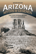 Arizona Myths and Legends: The True Stories behind History's Mysteries
