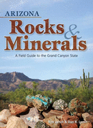 Arizona Rocks & Minerals: A Field Guide to the Grand Canyon State