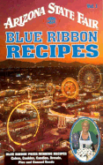 Arizona State Fair Blue Ribbon Recipes: Blue Ribbon Prize-Winning Recipes Cakes, Cookies, ......
