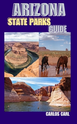 Arizona State Parks Guide: Hiking, Camping, and Exploring Arizona's State Parks - Carl, Carlos