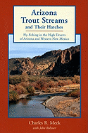 Arizona Trout Streams and Their Hatches: Fly-Fishing in the High Deserts of Arizona and Western New Mexico