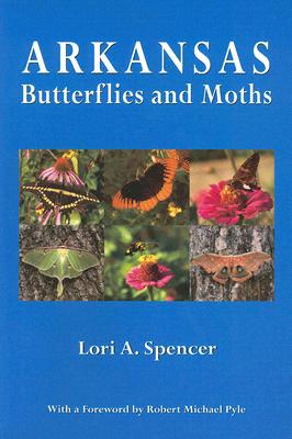 Arkansas Butterflies and Moths - Spencer, Lori A, and Pyle, Robert Michael (Contributions by), and Simons, Don R (Contributions by)