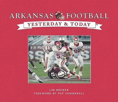 Arkansas Football Yesterday and Today - Brewer, Jim, and Ferguson, Joe (Foreword by)
