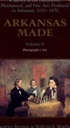 Arkansas Made: A Survey of the Decorative, Mechanical, and Fine Arts Produced in Arkansas, 1819-1870, Volume II - Bennett, Swannee, and Worthen, William B