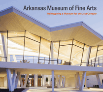 Arkansas Museum of Fine Arts: Reimagining a Museum for the 21st Century