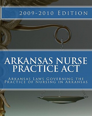Arkansas Nurse Practice Act: Arkansas Laws Governing the Practice of Nursing in Arkansas - Douglas, Lisa G