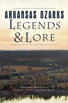 Arkansas Ozarks Legends and Lore - Carroll, Cynthia McRoy, and Scales - Director of Ghost Tours-Eureka Springs, Keith (Foreword by)