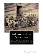 Arkansas Slave Narratives: A Folk History of Slavery in the United States from Interviews with Former Slaves