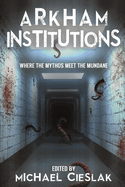 Arkham Institutions: Where the Mythos Meet the Mundane